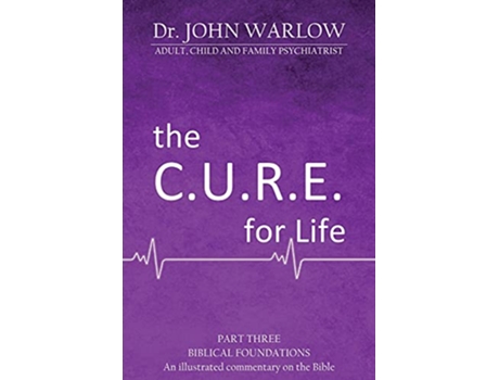 Livro The CURE For Life Part Three Biblical Foundations de John M Warlow (Inglês)