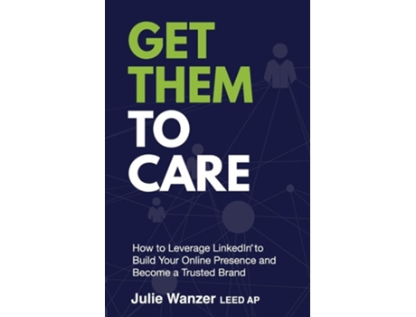 Livro Get Them to Care How to Leverage LinkedIn® to Build Your Online Presence and Become a Trusted Brand de Julie Wanzer (Inglês)