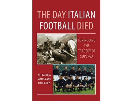 Livro The Day Italian Football Died Torino and the Tragedy of Superga de Alexandra Manna e Mike Gibbs (Inglês)