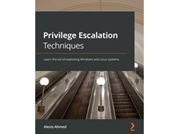 Livro Privilege Escalation Techniques Learn the art of exploiting Windows and Linux systems de Alexis Ahmed (Inglês)