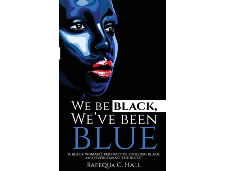 Livro We Be Black, Weve Been Blue A black womans perspective of being black and overcoming past blues. de Hall, Rafequa et al. (Inglês)