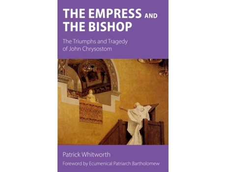 Livro The Empress and the Bishop The Triumphs and Tragedy of John Chrysostom de Patrick Whitworth (Inglês)