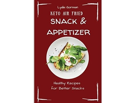 Livro Keto Air Fried Snack Appetizer Healthy Recipes for Better Snacks de Lydia Gorman (Inglês)
