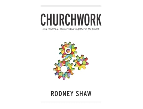 Livro Churchwork: How Leaders & Followers Work Together in the Church Rodney Shaw (Inglês)