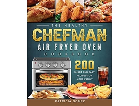 Livro The Healthy Chefman Air Fryer Oven Cookbook 200 Smart and Easy Recipes for Your Family de Patricia Gomez (Inglês)