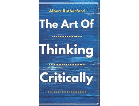 Livro The Art Of Thinking Critically De Albert Rutherford (inglês - Capa Dura)