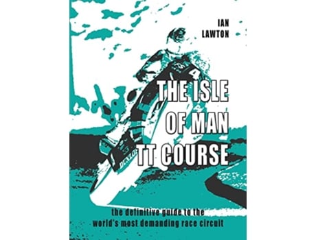 Livro The Isle of Man TT Course the definitive guide to the worlds most demanding race circuit de Ian Lawton (Inglês)
