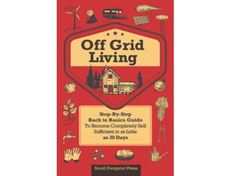 Livro Off Grid Living StepByStep Back to Basics Guide To Become Completely Self Sufficient in as Little as 30 Days de Small Footprint Press (Inglês)