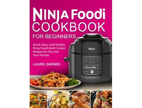 Livro Ninja Foodi Cookbook For Beginners Quick, Easy, And Healthy Ninja Foodi Multi-cooker Recipes For You And Your Partner De Laurel Barnes (inglês)