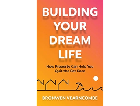 Livro Building Your Dream Life How Property Can Help You Quit the Rat Race de Bronwen Vearncombe (Inglês)