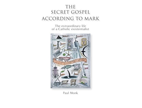 Livro The Secret Gospel According To Mark The Extraordinary Life Of A Catholic Existentialist De Paul Monk (inglês - Capa Dura)