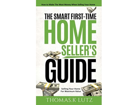 Livro The Smart FirstTime Home Sellers Guide How to Make The Most Money When Selling Your Home de Thomas K Lutz (Inglês)