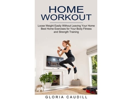Livro Home Workout Best Home Exercises For Your Body Fitness And Strength Training De Gloria Caudill (inglês)