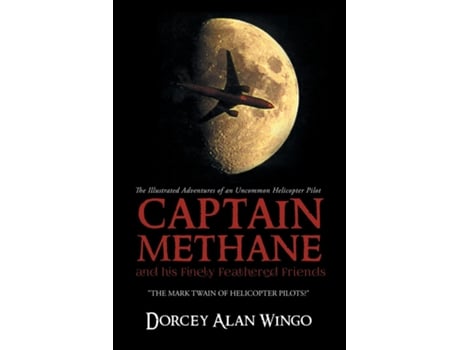 Livro Captain Methane And His Finely Feathered Friends Quotthe Mark Twain Of Helicopter Pilots?quot De Dorcey Alan Wingo (inglês)