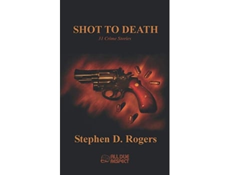 Livro Shot To Death 31 Crime Stories De Stephen D Rogers (inglês)