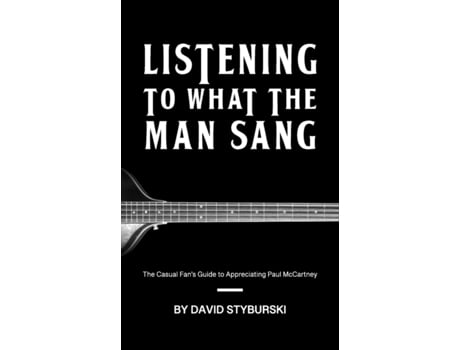Livro Listening to What the Man Sang: The Casual Fan’s Guide to Appreciating Paul McCartney David Styburski (Inglês)