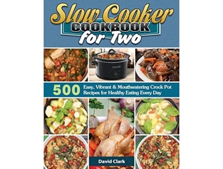 Livro Slow Cooker Cookbook For Two 500 Easy, Vibrant Amp Mouthwatering Crock Pot Recipes For Healthy Eating Every Day De David Clark (inglês)