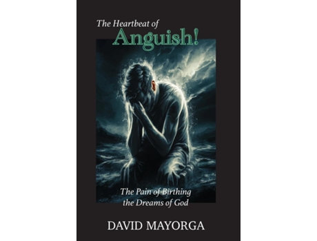 Livro The Heartbeat of Anguish! The Pain of Birthing the Dreams of God. de David Mayorga (Inglês)