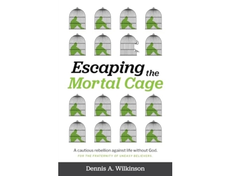 Livro Escaping the Mortal Cage A Cautious Rebellion Against Life Without God de Dennis A Wilkinson (Inglês)