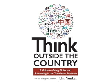 Livro Think Outside The Country A Guide To Going Global And Succeeding In The Translation Economy De John Yunker (inglês - Capa Dura)
