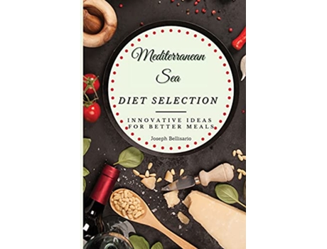Livro Mediterranean Sea Diet Selection Innovative Ideas for Better Meals de Joseph Bellisario (Inglês)