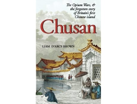 Livro Chusan The Opium Wars and the Forgotten Story of Britains First Chinese Island de Liam DArcyBrown (Inglês)