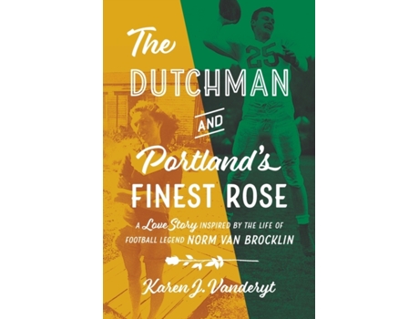 Livro The Dutchman and Portland's Finest Rose: A Love Story Inspired by the Life of Football Legend Norm Van Brocklin Karen J Vanderyt (Inglês)