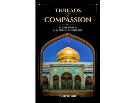 Livro Threads of Compassion- Healing Hands in Lady Zainabs Neighborhood de Zainab Erfanian (Inglês)