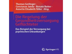 Livro Die Regelung der Gesundheitsversorgung Geflüchteter Das Beispiel der Versorgung bei psychischen Erkrankungen de Springer Nature BV (Alemão)