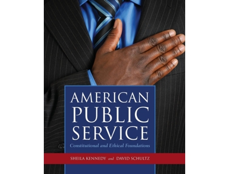 Livro American Public Service: Constitutional and Ethical Foundations: Constitutional and Ethical Foundations Sheila Kennedy, David Schultz (Inglês)