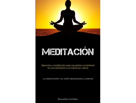 Livro Meditación Ejercicios y meditación para ayudarte a mantener la concentración y la mente en calma de Bernardino Castellano (Inglês)