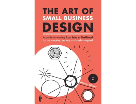 Livro The Art Of Small Business Design Moving From Idea To Livelihood For The Creative, Curious And Cash-strapped De Allison Hillier (inglês)