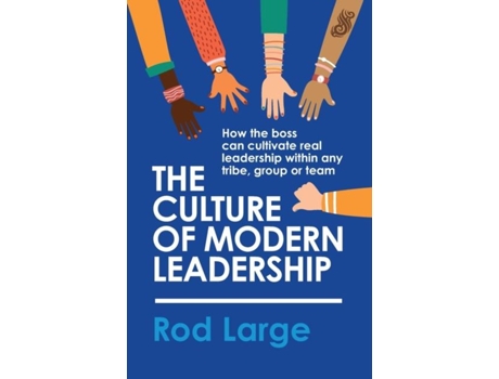 Livro The Culture Of Modern Leadership How The Boss Can Cultivate Real Leadership Within Any Tribe, Group Or Team De Rod Large (inglês)