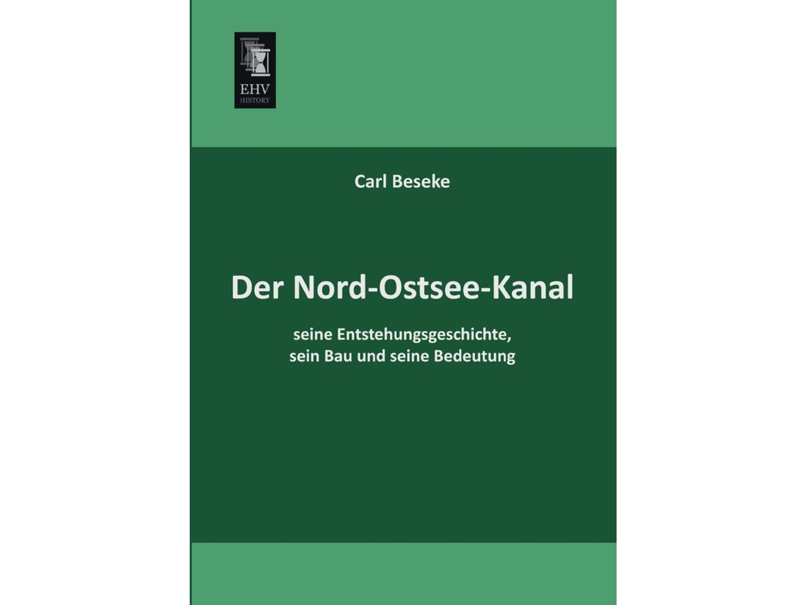 Livro Der Nord-ostsee-kanal, Seine Entstehungsgeschichte, Sein Bau Und Seine Bedeutung De Carl Beseke (inglês)