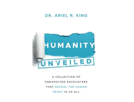 Livro Humanity Unveiled A Collection of Unexpected Encounters That Reveal The Human Spirit In Us All de Ariel Rosita King (Inglês)