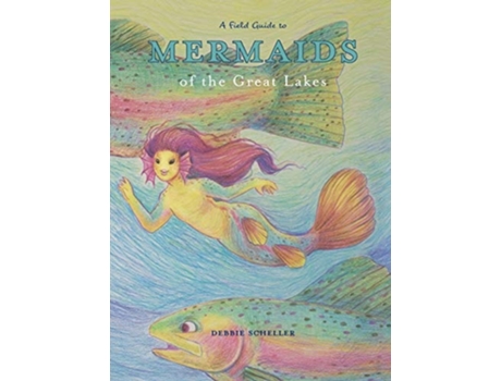 Livro A Field Guide To Mermaids Of The Great Lakes De Scheller E Debbie (inglês)