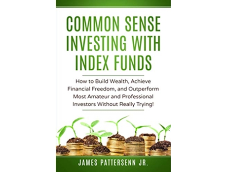Livro Common Sense Investing With Index Funds Make Money With Index Funds Now Common Sense Investor de James Pattersenn Jr (Inglês)
