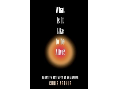 Livro What Is It Like to be Alive? Fourteen Attempts at an Answer de Chris Arthur (Inglês)