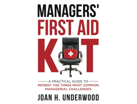 Livro Managers First Aid Kit A Practical Guide To Remedy The Three Most Common Managerial Challenges De Joan H Underwood (inglês)