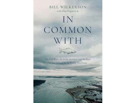 Livro In Common With The Fish Wars, the Boldt Decision, and the Fight to Save Salmon in the Pacific Northwest de Bill Wilkerson (Inglês)