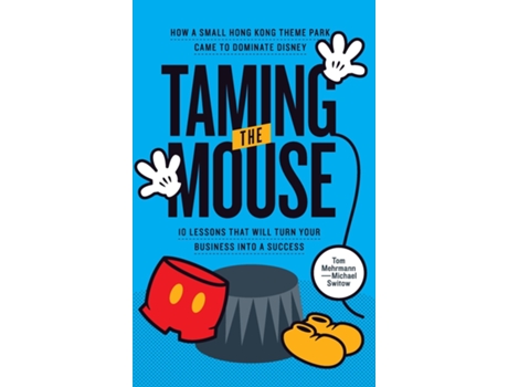 Livro Taming The Mouse How A Small Hong Kong Theme Park Came To Dominate Disney De Tom Mehrmann (inglês)