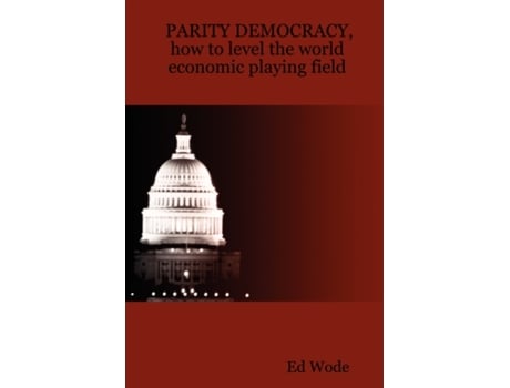 Livro PARITY DEMOCRACY, how to level the world economic playing field Ed Wode (Inglês)