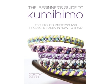 Livro The Beginners Guide to Kumihimo Techniques, patterns and projects to learn how to braid de Dorothy Wood (Inglês - Capa Dura)