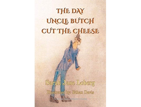 Livro The Day Uncle Butch Cut The Cheese De Sarah Jane Loberg (inglês)
