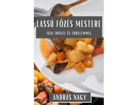 Livro Lassú Fozés Mestere Ízek Idovel És Türelemmel de András Nagy (Inglês)
