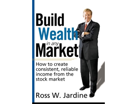 Livro Build Wealth In Any Market How To Create Consistent, Reliable Income From The Stock Market De Ross Jardine (inglês - Capa Dura)
