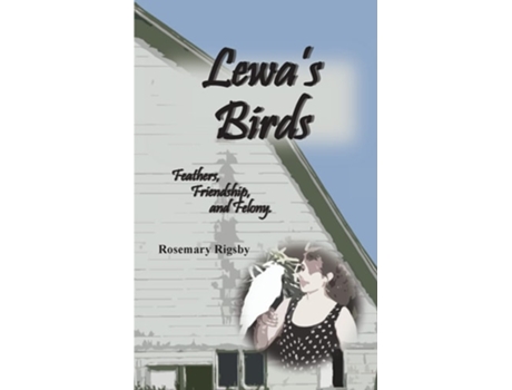 Livro Lewas Birds Feathers, Friendship, And Felony De Rosemary L Rigsby (inglês)
