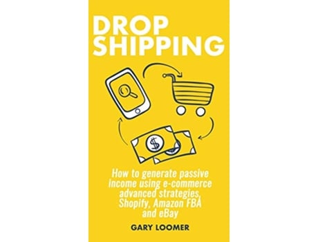 Livro Dropshipping How to generate passive income using ecommerce advanced strategies Shopify Amazon FBA and eBay de Gary Loomer (Inglês)