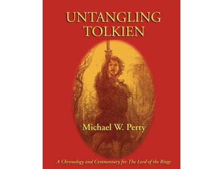 Livro Untangling Tolkien A Chronological Reference To The Lord Of The Rings De Michael W Perry (inglês)