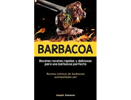Livro Barbacoa Recetas Recetas Rápidas Y Deliciosas Para Una Barbacoa Perfecta De Joaquin Zamarron (espanhol)